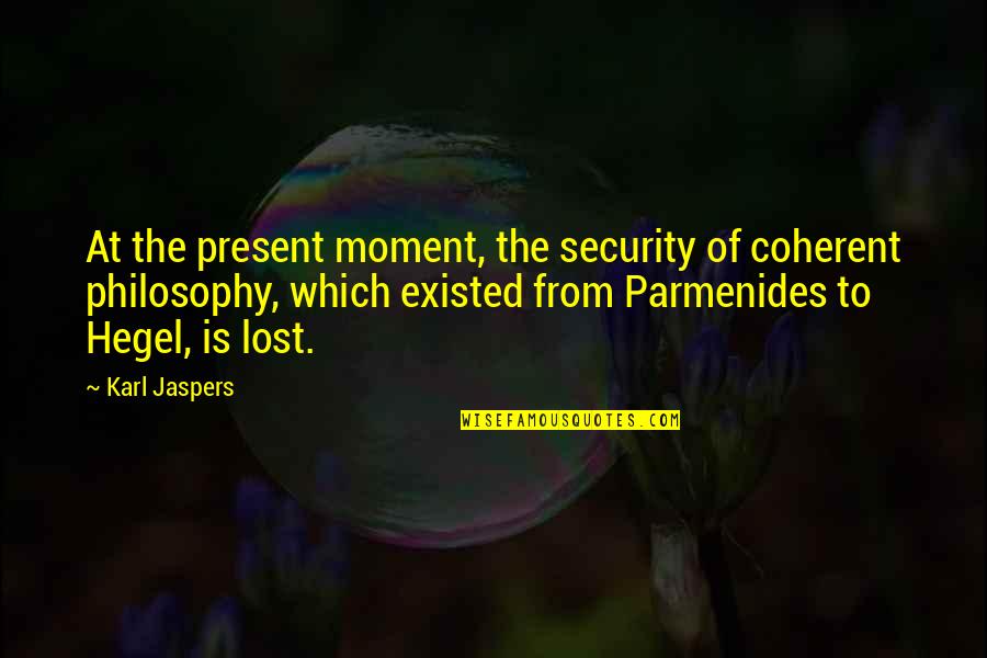 Presuppositionalism Vs Evidentialism Quotes By Karl Jaspers: At the present moment, the security of coherent Presuppositionalism Vs Evidentialism Quotes By Karl Jaspers: At the present moment, the security of coherent