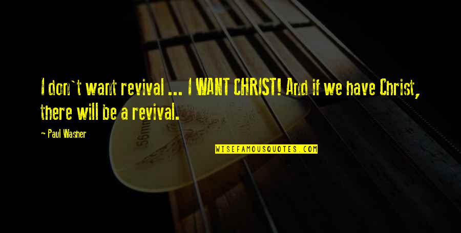 Presuppositionalism Vs Evidentialism Quotes By Paul Washer: I don't want revival ... I WANT CHRIST! Presuppositionalism Vs Evidentialism Quotes By Paul Washer: I don't want revival ... I WANT CHRIST!