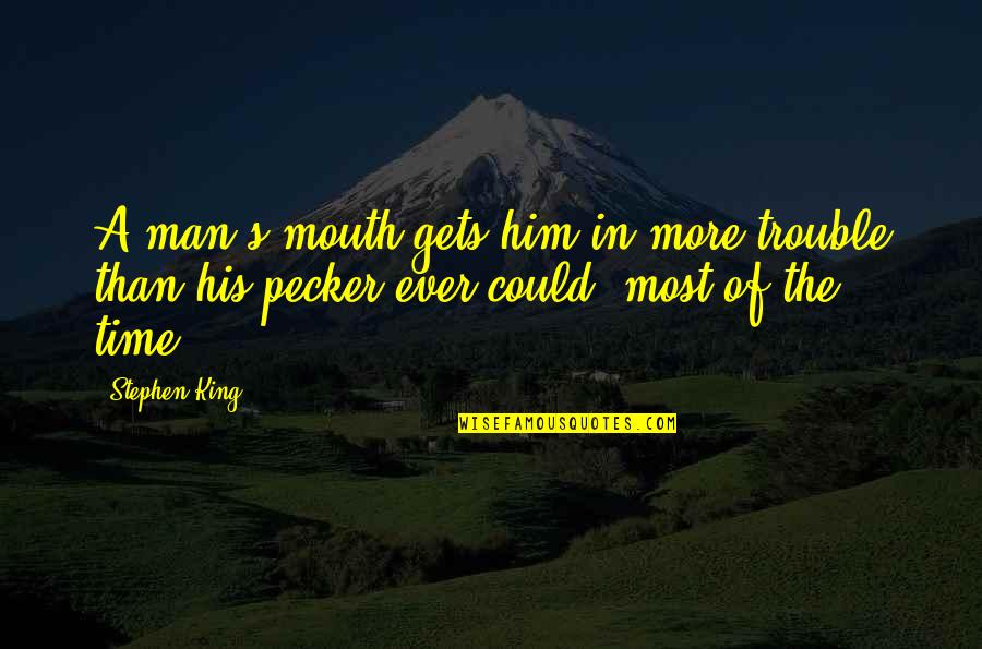 Presuppositionalism Vs Evidentialism Quotes By Stephen King: A man's mouth gets him in more trouble