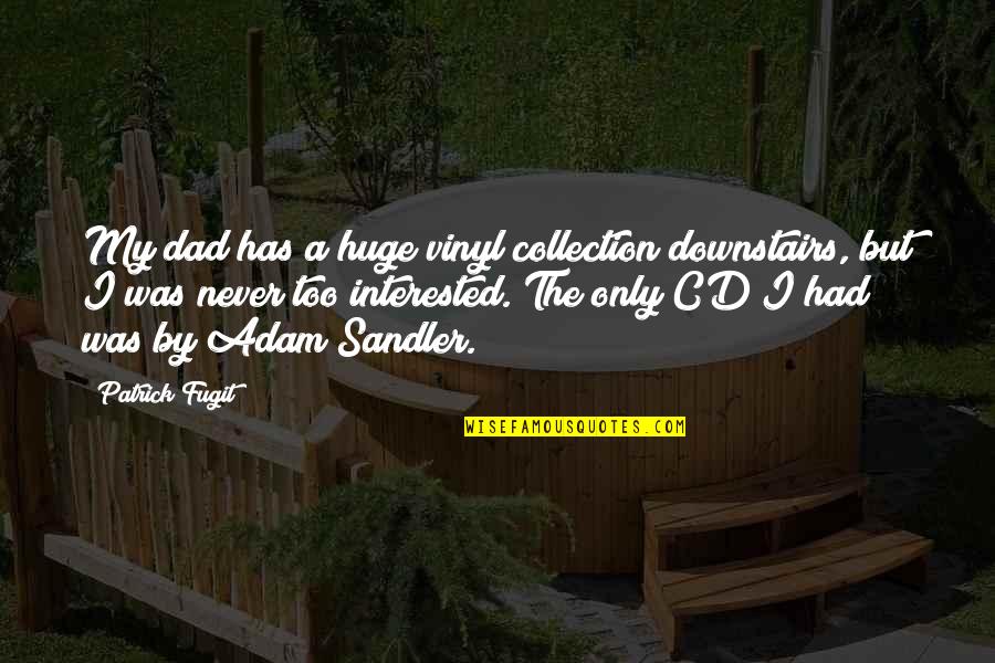 Presuppositionless Philosophy Quotes By Patrick Fugit: My dad has a huge vinyl collection downstairs, Presuppositionless Philosophy Quotes By Patrick Fugit: My dad has a huge vinyl collection downstairs,