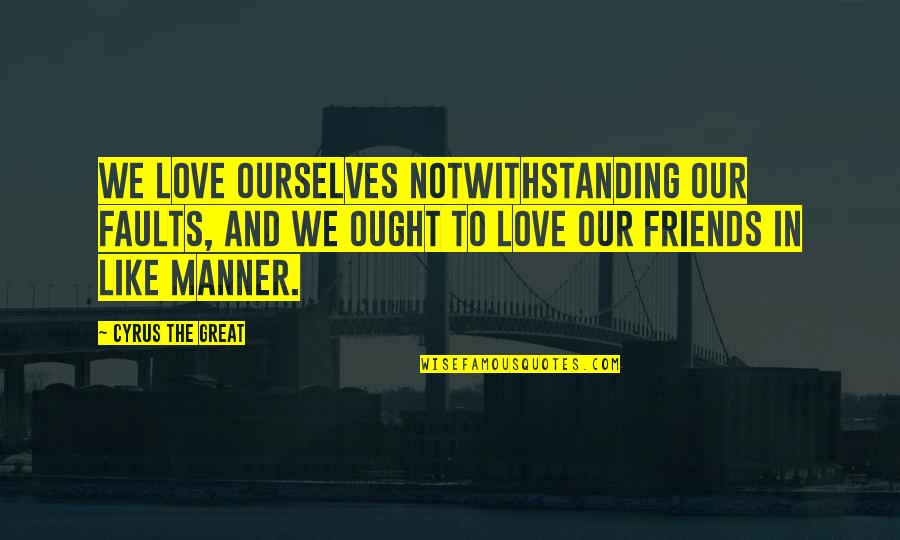 Presupuestos Ejemplos Quotes By Cyrus The Great: We love ourselves notwithstanding our faults, and we Presupuestos Ejemplos Quotes By Cyrus The Great: We love ourselves notwithstanding our faults, and we