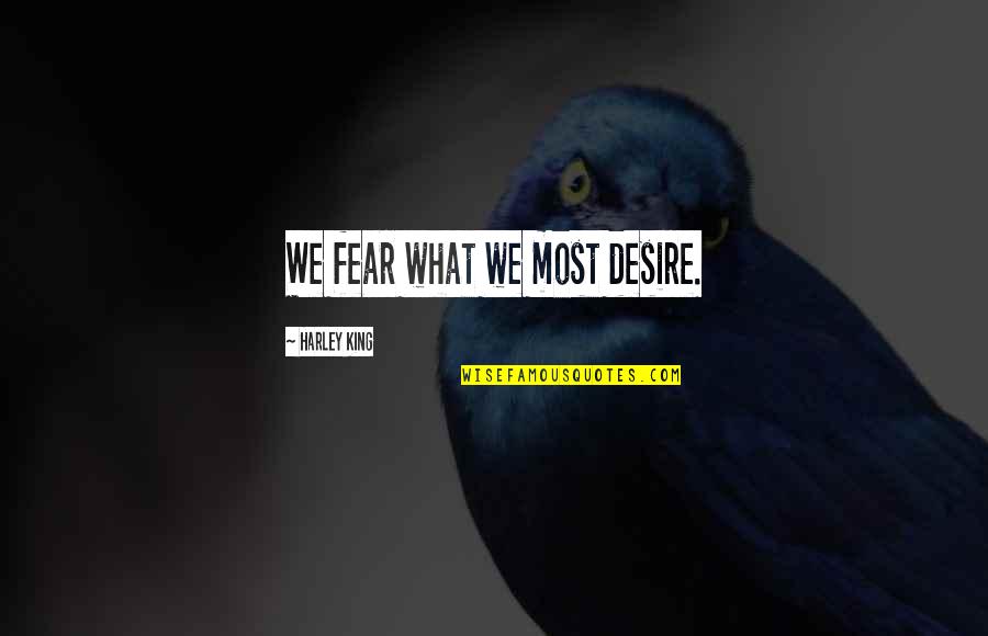 Presurosamente Quotes By Harley King: We fear what we most desire. Presurosamente Quotes By Harley King: We fear what we most desire.