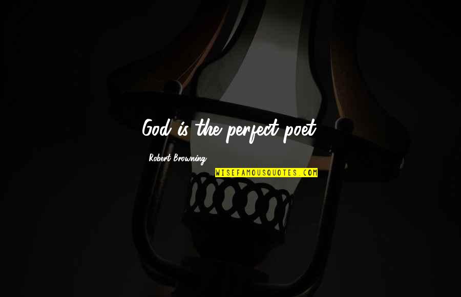 Presurosamente Quotes By Robert Browning: God is the perfect poet. Presurosamente Quotes By Robert Browning: God is the perfect poet.