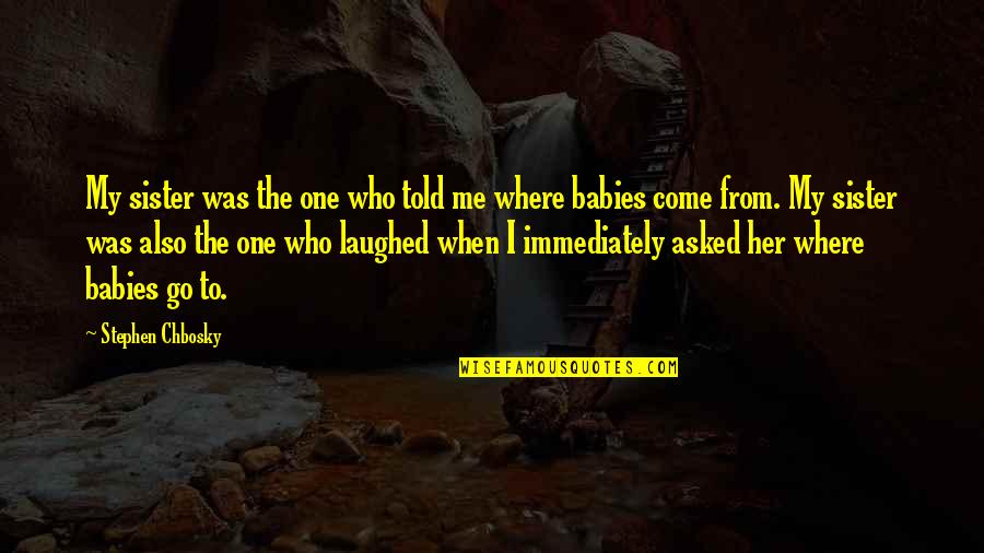 Presurosamente Quotes By Stephen Chbosky: My sister was the one who told me Presurosamente Quotes By Stephen Chbosky: My sister was the one who told me