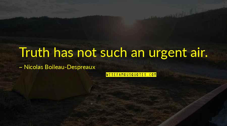 Presyncope Quotes By Nicolas Boileau-Despreaux: Truth has not such an urgent air.