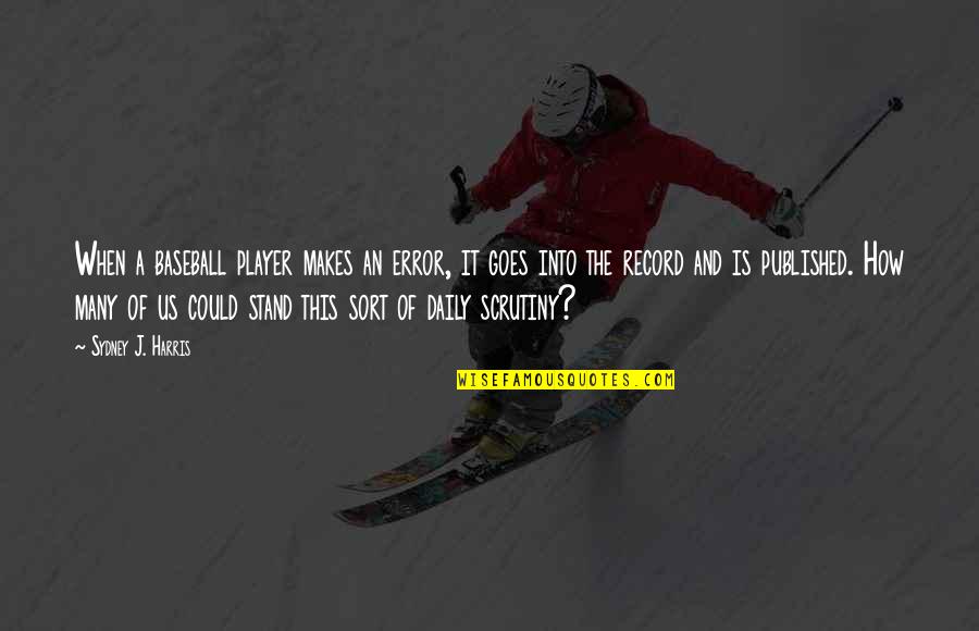 Pretear Quotes By Sydney J. Harris: When a baseball player makes an error, it
