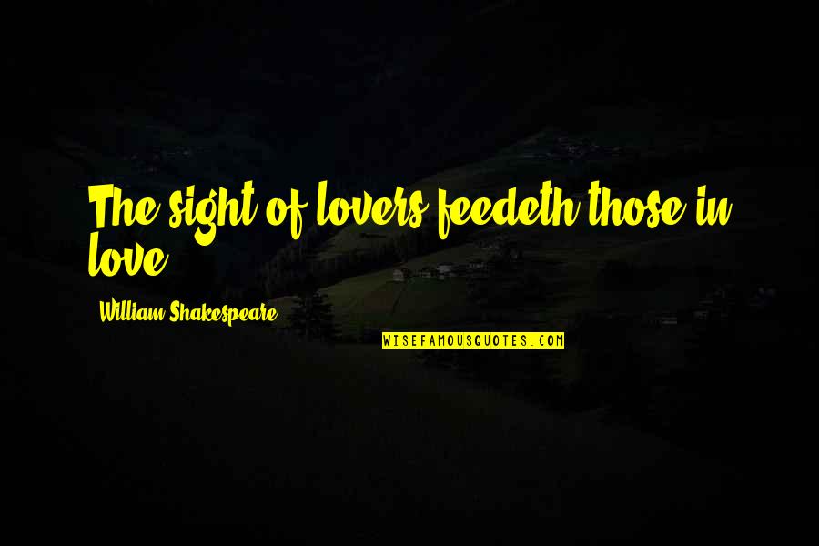 Preteik Quotes By William Shakespeare: The sight of lovers feedeth those in love.
