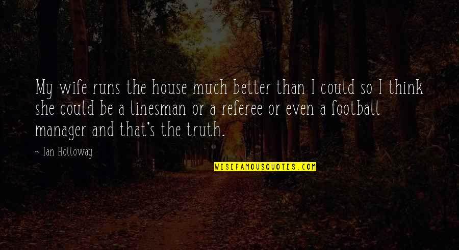 Preteimagen Quotes By Ian Holloway: My wife runs the house much better than