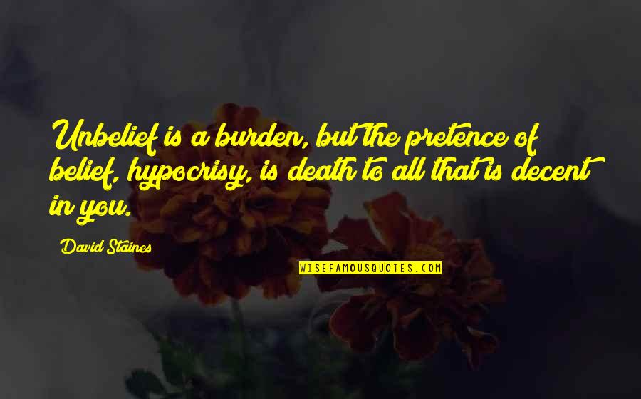 Pretence Quotes By David Staines: Unbelief is a burden, but the pretence of