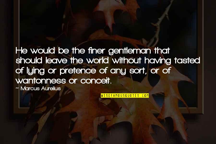 Pretence Quotes By Marcus Aurelius: He would be the finer gentleman that should