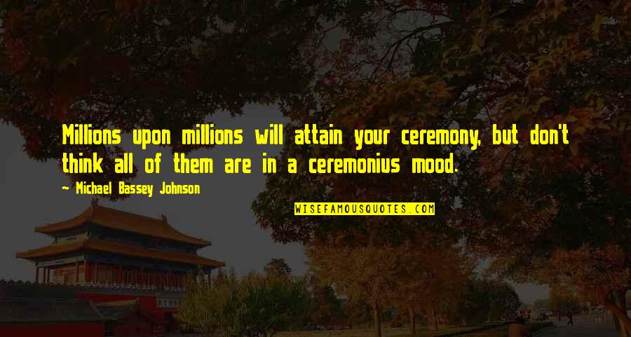 Pretence Quotes By Michael Bassey Johnson: Millions upon millions will attain your ceremony, but