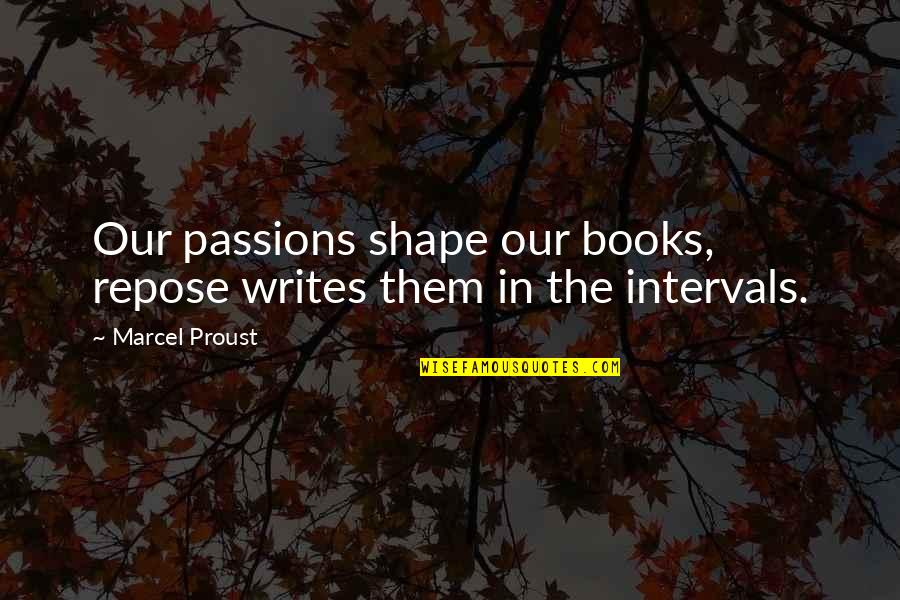 Pretences Quotes By Marcel Proust: Our passions shape our books, repose writes them