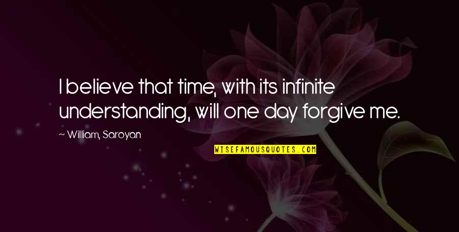 Pretend Chicken Quotes By William, Saroyan: I believe that time, with its infinite understanding,