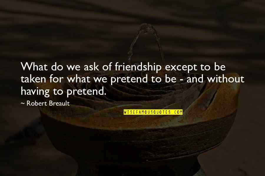 Pretend Friends Quotes By Robert Breault: What do we ask of friendship except to
