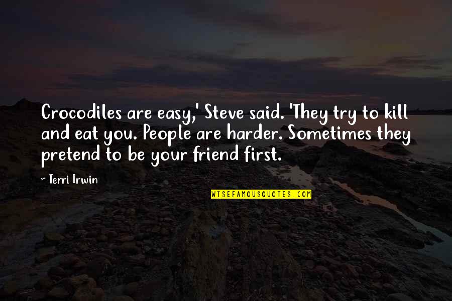 Pretend Friends Quotes By Terri Irwin: Crocodiles are easy,' Steve said. 'They try to