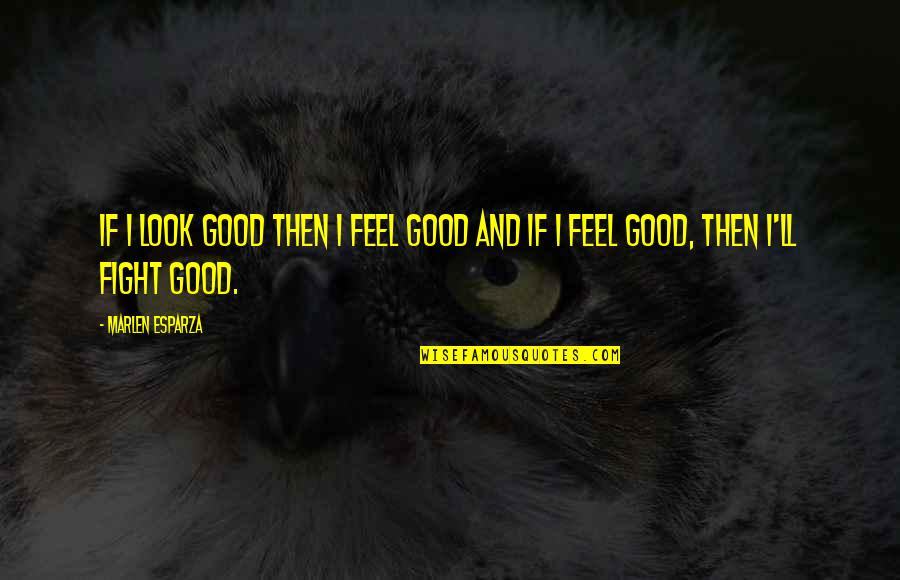 Pretend Happiness Quotes By Marlen Esparza: If I look good then I feel good