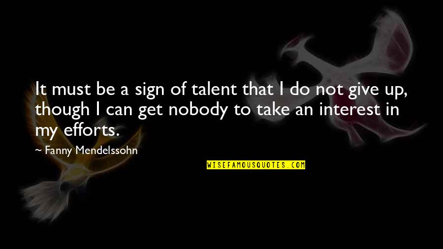 Pretend Nothing Happened Quotes By Fanny Mendelssohn: It must be a sign of talent that Pretend Nothing Happened Quotes By Fanny Mendelssohn: It must be a sign of talent that