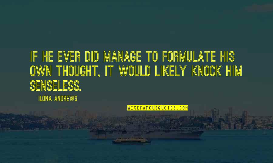 Pretend Nothing Happened Quotes By Ilona Andrews: If he ever did manage to formulate his