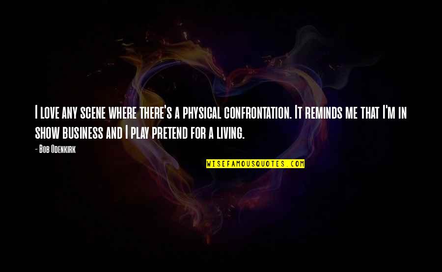 Pretend Play Quotes By Bob Odenkirk: I love any scene where there's a physical Pretend Play Quotes By Bob Odenkirk: I love any scene where there's a physical