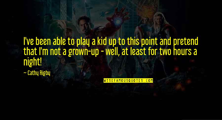 Pretend Play Quotes By Cathy Rigby: I've been able to play a kid up Pretend Play Quotes By Cathy Rigby: I've been able to play a kid up