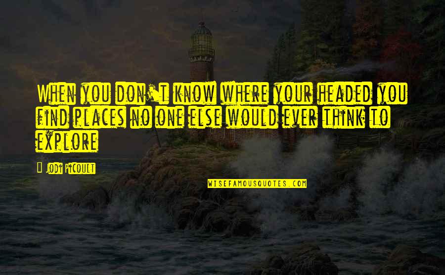 Pretend Play Quotes By Jodi Picoult: When you don't know where your headed you
