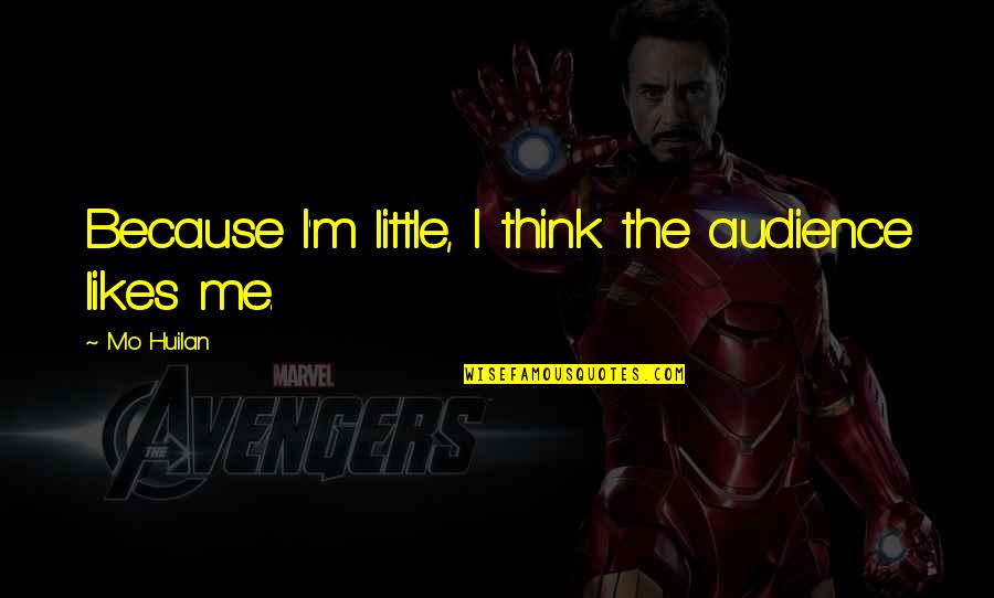 Pretend Play Quotes By Mo Huilan: Because I'm little, I think the audience likes