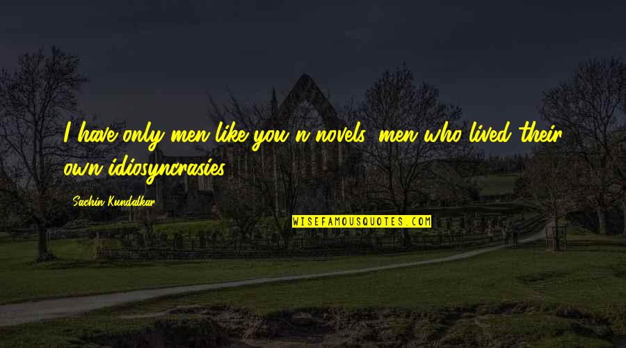 Pretend Play Quotes By Sachin Kundalkar: I have only men like you n novels, Pretend Play Quotes By Sachin Kundalkar: I have only men like you n novels,
