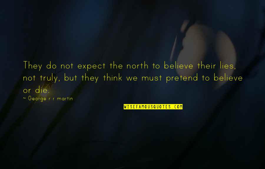 Pretend Quotes By George R R Martin: They do not expect the north to believe Pretend Quotes By George R R Martin: They do not expect the north to believe