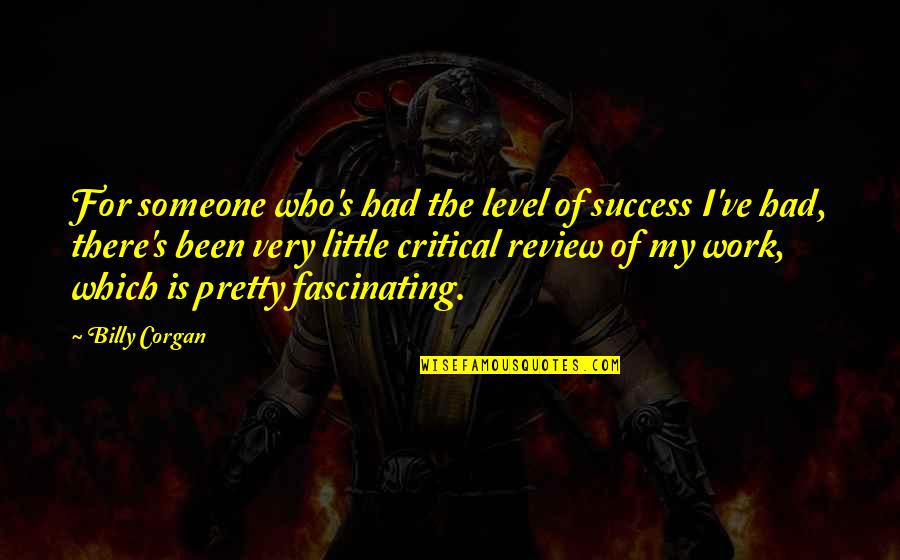 Pretend To Be Nice Quotes By Billy Corgan: For someone who's had the level of success Pretend To Be Nice Quotes By Billy Corgan: For someone who's had the level of success
