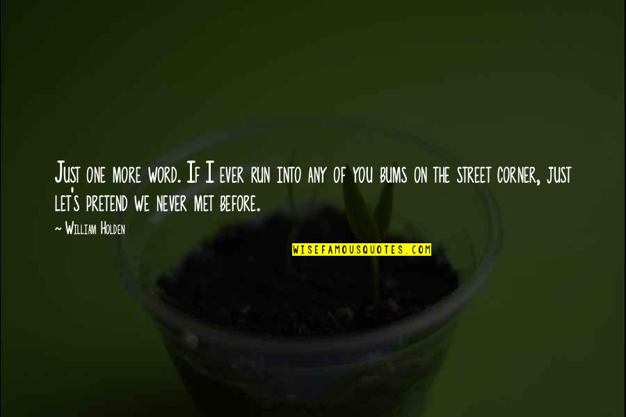Pretend We Never Met Quotes By William Holden: Just one more word. If I ever run Pretend We Never Met Quotes By William Holden: Just one more word. If I ever run
