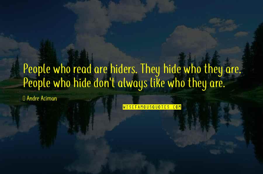 Pretend You Don't Exist Quotes By Andre Aciman: People who read are hiders. They hide who