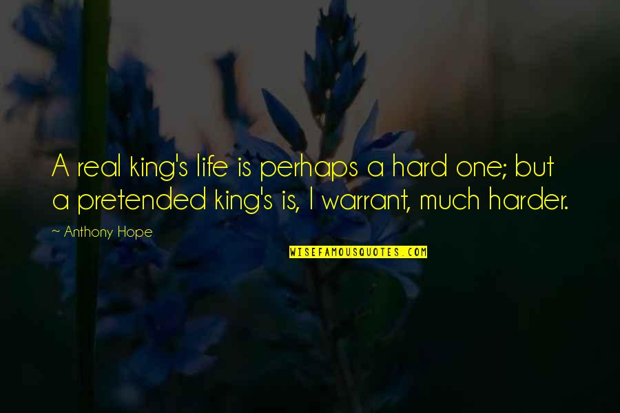 Pretended Quotes By Anthony Hope: A real king's life is perhaps a hard