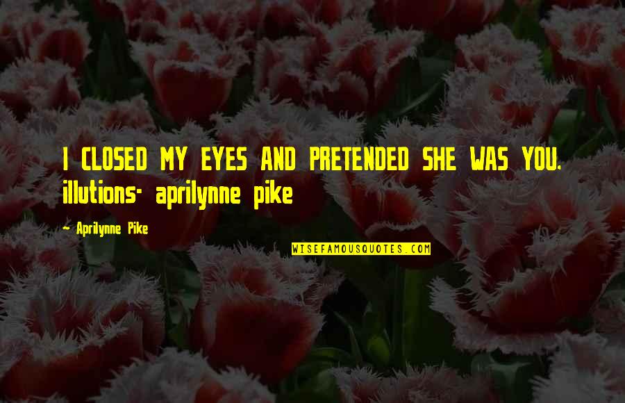 Pretended Quotes By Aprilynne Pike: I CLOSED MY EYES AND PRETENDED SHE WAS