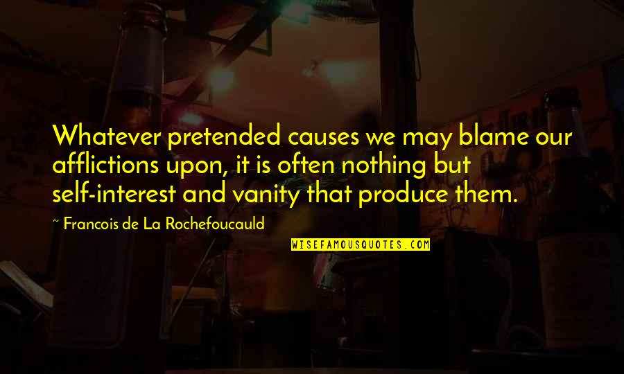 Pretended Quotes By Francois De La Rochefoucauld: Whatever pretended causes we may blame our afflictions