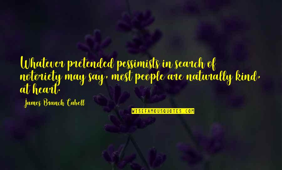 Pretended Quotes By James Branch Cabell: Whatever pretended pessimists in search of notoriety may