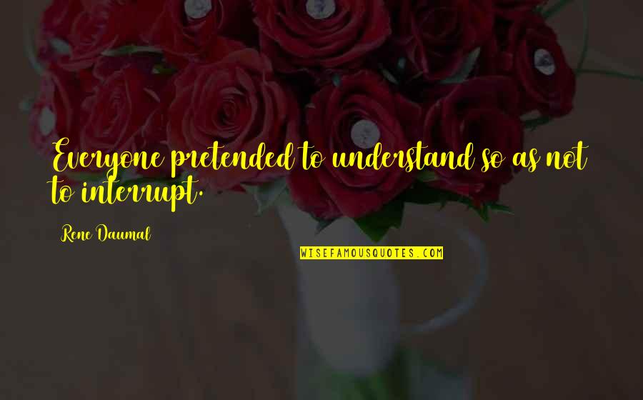 Pretended Quotes By Rene Daumal: Everyone pretended to understand so as not to