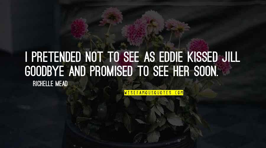 Pretended Quotes By Richelle Mead: I pretended not to see as Eddie kissed