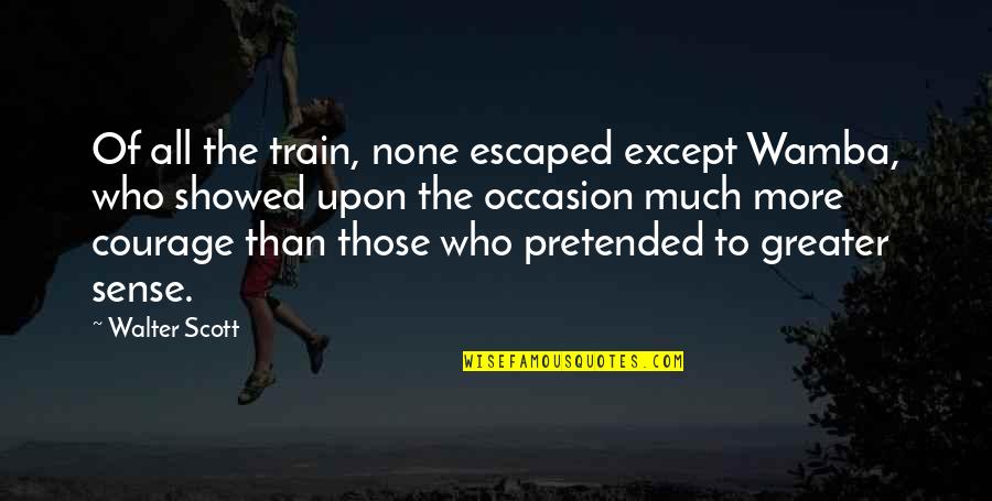 Pretended Quotes By Walter Scott: Of all the train, none escaped except Wamba,