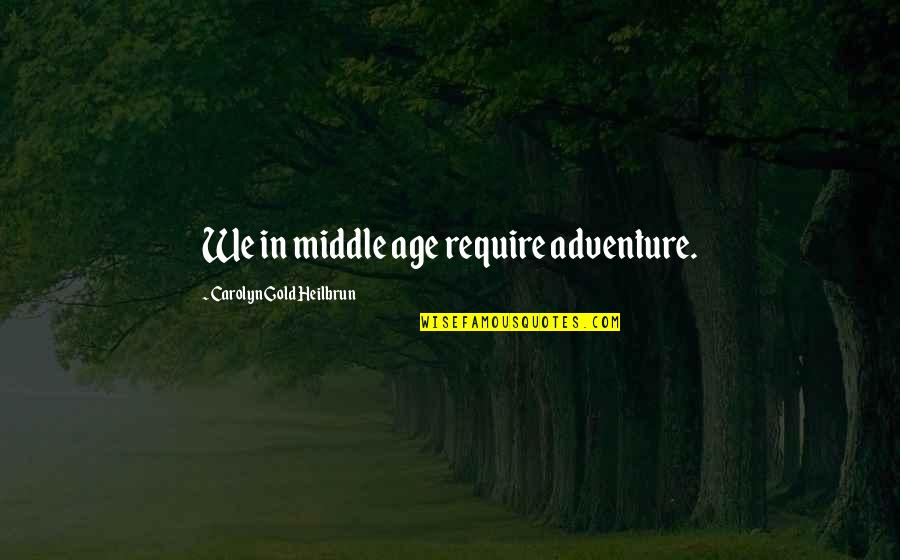 Pretendence Quotes By Carolyn Gold Heilbrun: We in middle age require adventure. Pretendence Quotes By Carolyn Gold Heilbrun: We in middle age require adventure.