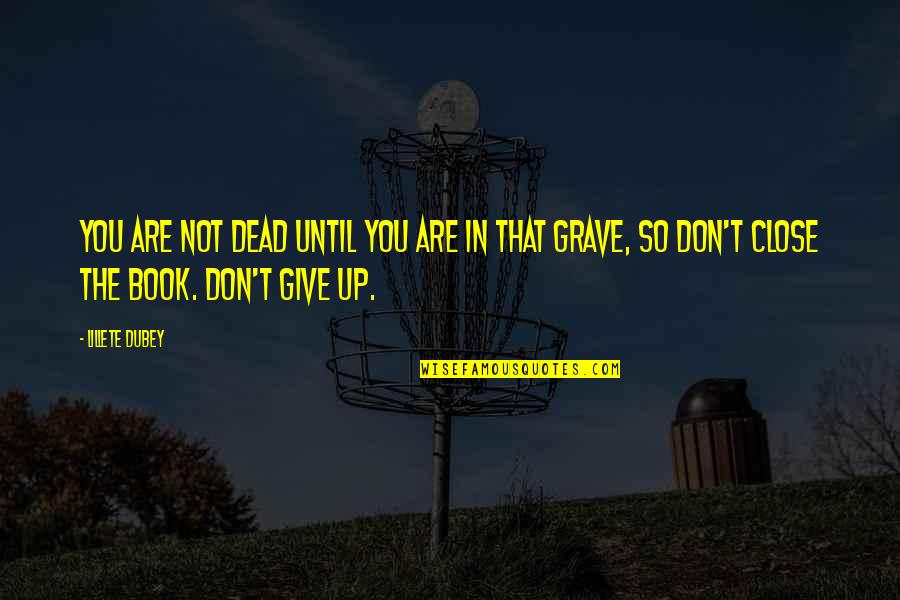 Pretendence Quotes By Lillete Dubey: You are not dead until you are in Pretendence Quotes By Lillete Dubey: You are not dead until you are in