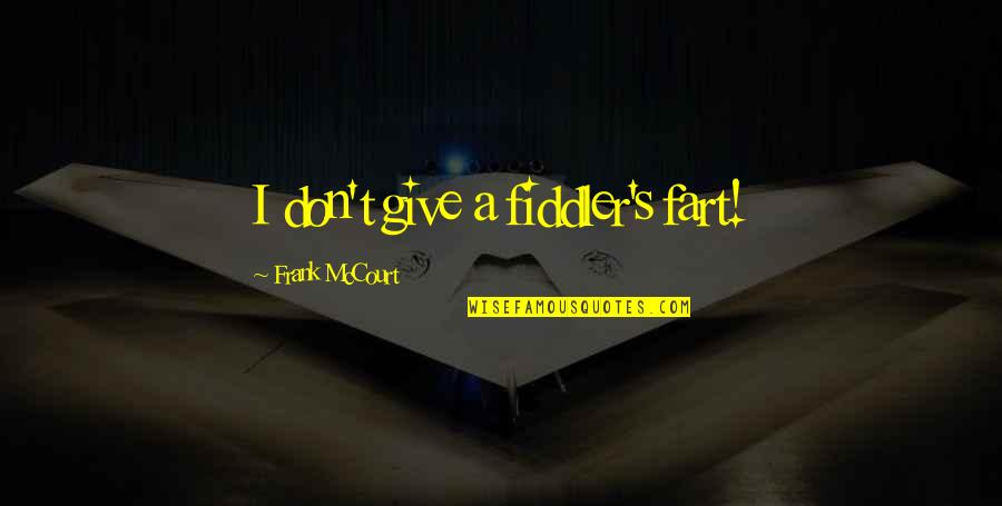 Pretender Friends Quotes By Frank McCourt: I don't give a fiddler's fart!