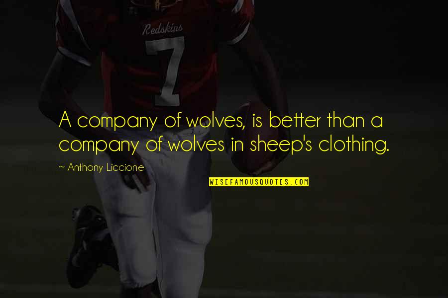 Pretender Quotes By Anthony Liccione: A company of wolves, is better than a Pretender Quotes By Anthony Liccione: A company of wolves, is better than a
