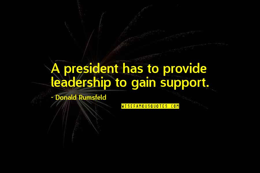 Pretenders Lisi Harrison Quotes By Donald Rumsfeld: A president has to provide leadership to gain