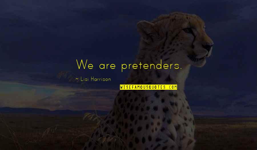Pretenders Lisi Harrison Quotes By Lisi Harrison: We are pretenders.