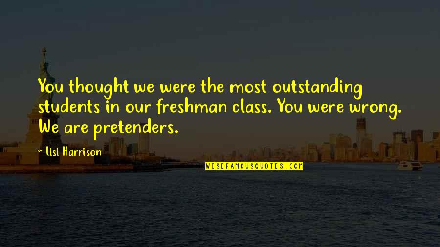 Pretenders Lisi Harrison Quotes By Lisi Harrison: You thought we were the most outstanding students