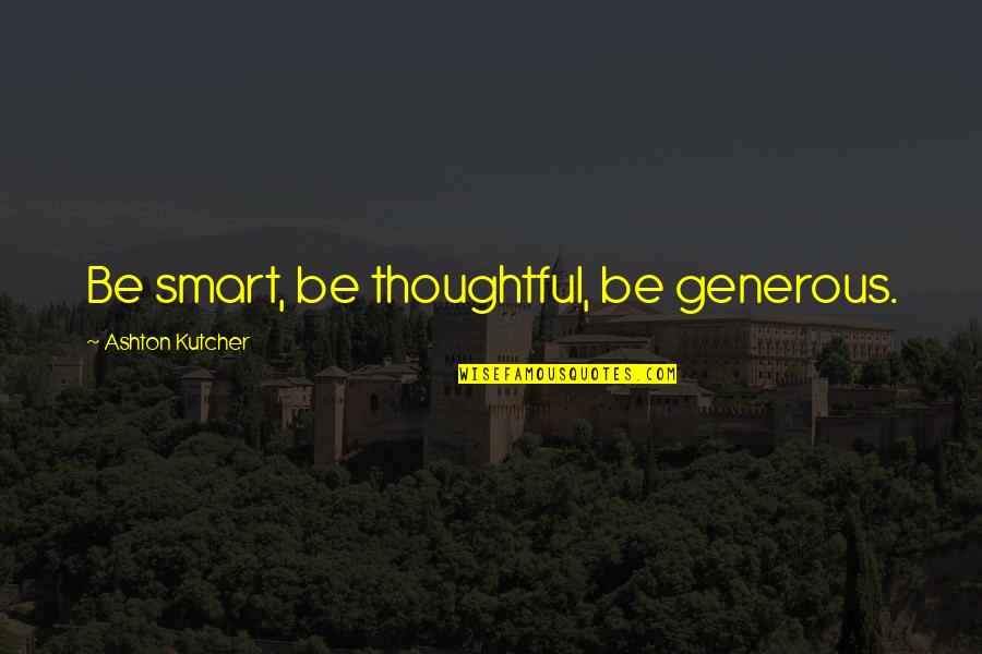 Pretenders Lyrics Quotes By Ashton Kutcher: Be smart, be thoughtful, be generous.