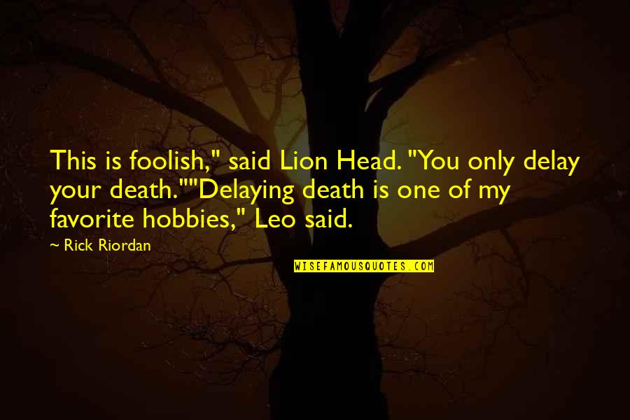 Pretendientes Quotes By Rick Riordan: This is foolish," said Lion Head. "You only