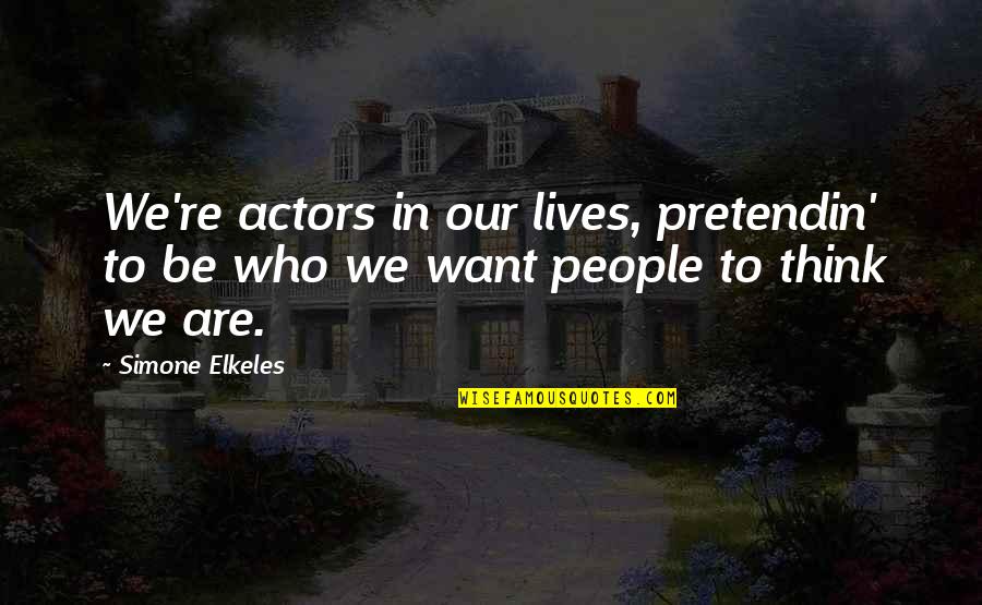 Pretendin Quotes By Simone Elkeles: We're actors in our lives, pretendin' to be