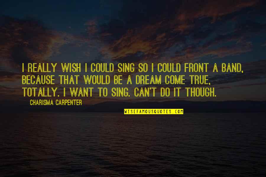 Pretending Alright Quotes By Charisma Carpenter: I really wish I could sing so I