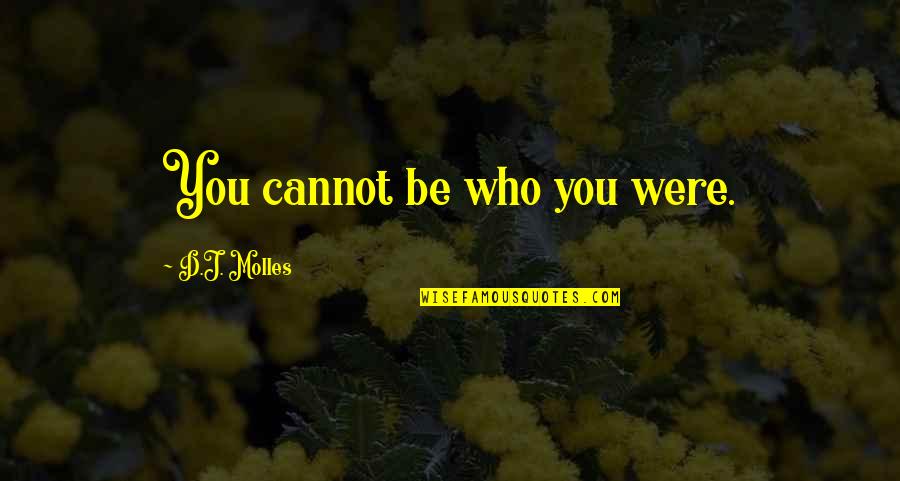 Pretending Everything Ok Quotes By D.J. Molles: You cannot be who you were.